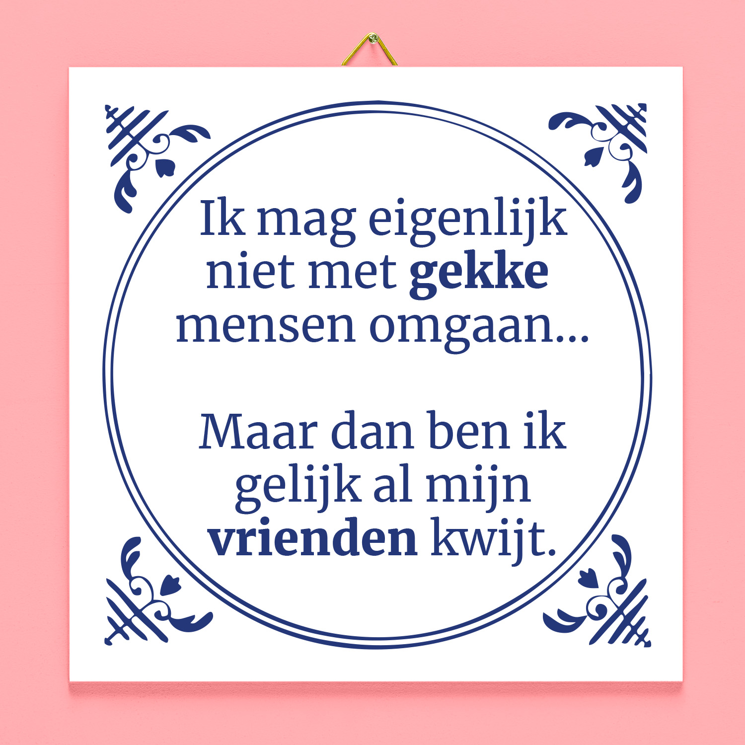 Tegeltje Ik mag eigenlijk niet met gekke mensen omgaan 1 Tegeltje Ik mag eigenlijk niet met gekke mensen omgaan