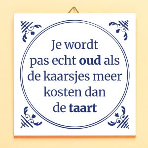 Tegeltje Je Wordt Pas Echt Oud Als De Kaarsjes Meer Kosten Dan De Taart