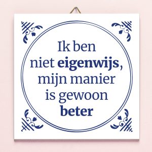 Tegeltje Ik Ben Niet Eigenwijs, Mijn Manier Is Gewoon Beter